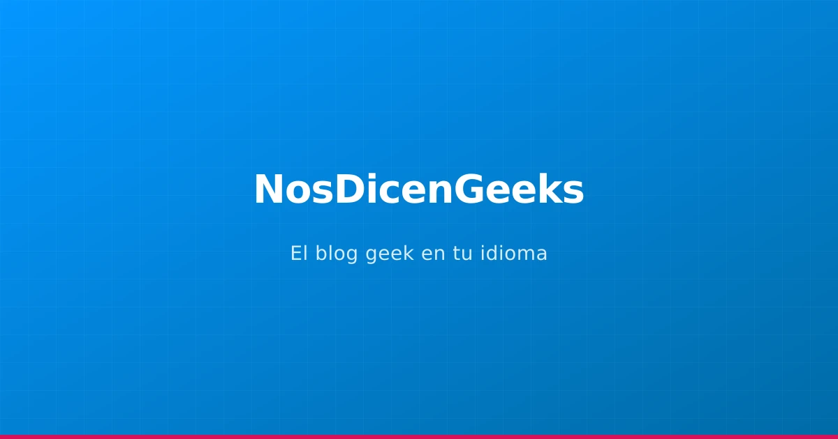 Bienvenidos a NosDicenGeeks: el blog donde la tecnología habla nuestro idioma